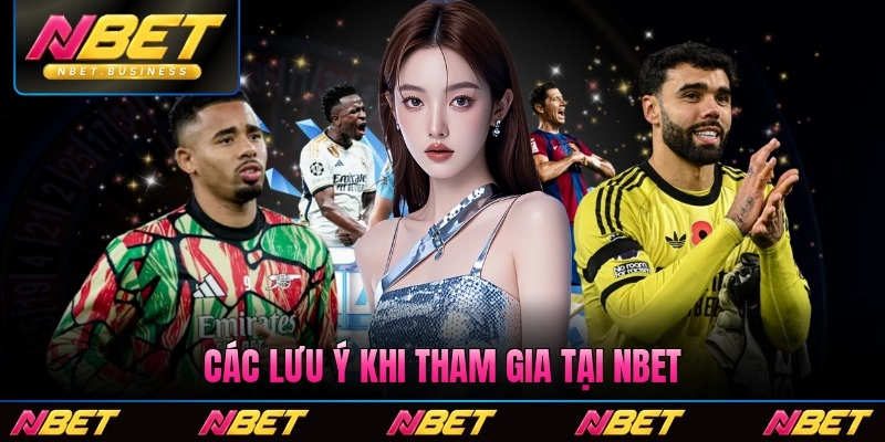 Các lưu ý khi tham gia tại Nbet