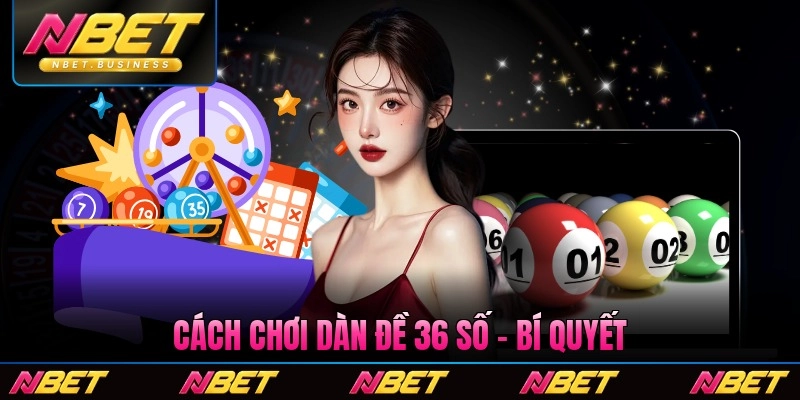 Cách Chơi Dàn Đề 36 Số - Bí Quyết Nắm Chắc Thắng Lớn 2026