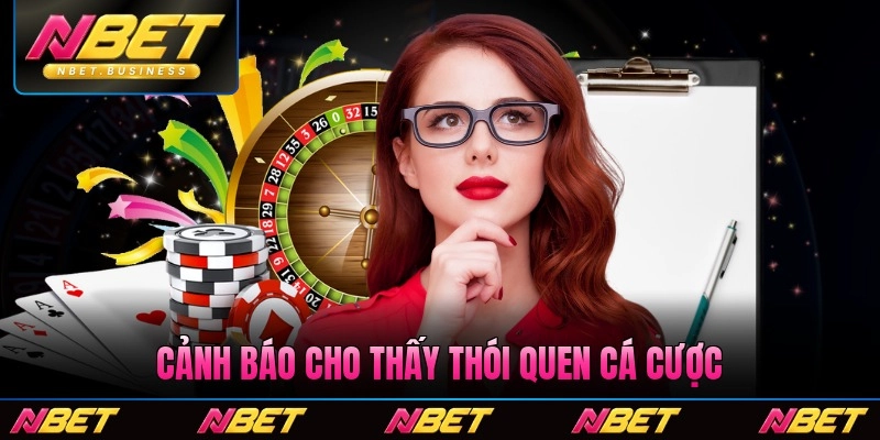Cảnh báo cho thấy thói quen cá cược không lành mạnh tại Nbet