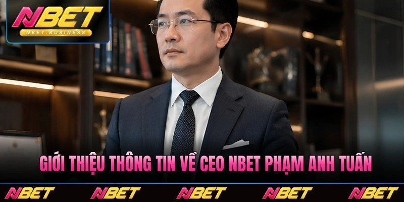Giới thiệu thông tin quan trọng về CEO Nbet Phạm Anh Tuấn