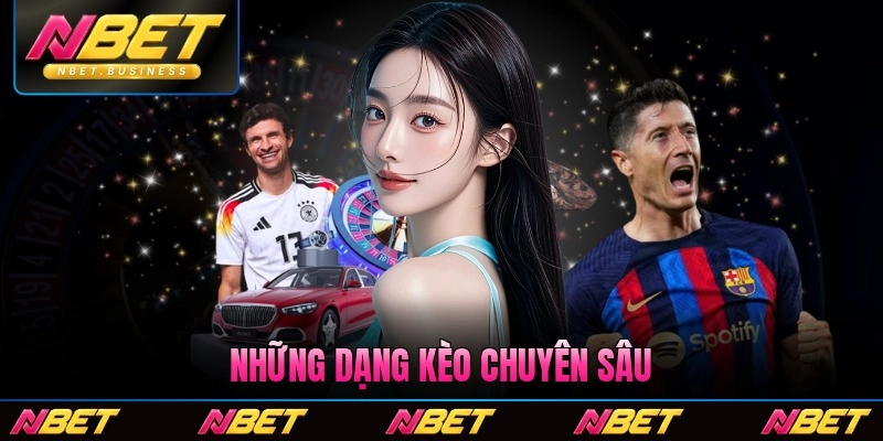 Những dạng kèo chuyên sâu cho người có kinh nghiệm