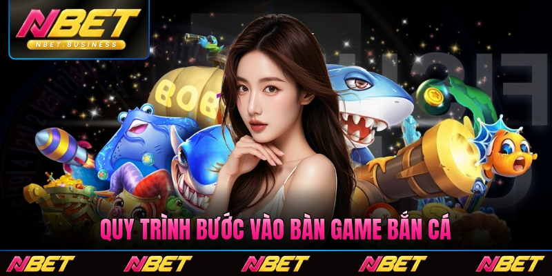 Quy trình bước vào bàn game bắn cá xèng nhanh nhất